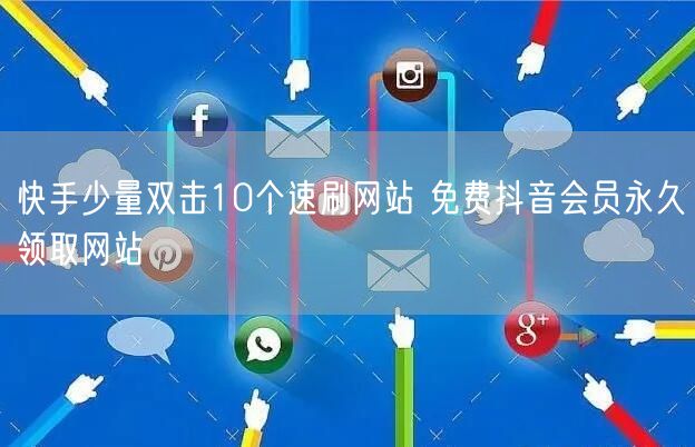 快手少量双击10个速刷网站 免费抖音会员永久领取网站