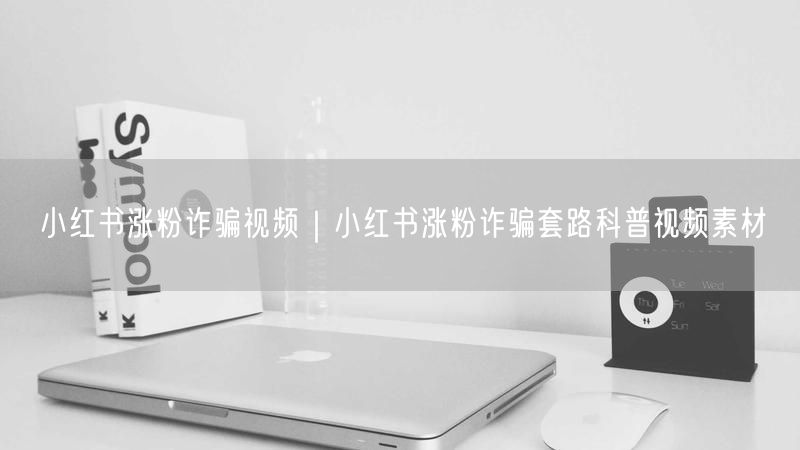小红书涨粉诈骗视频｜小红书涨粉诈骗套路科普视频素材